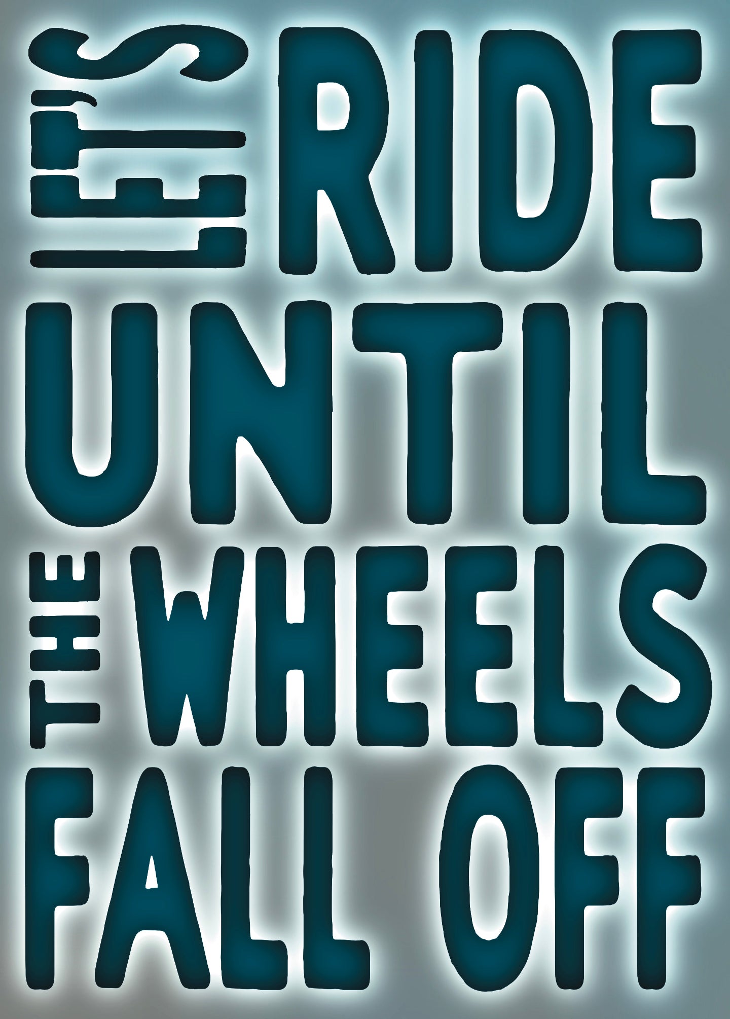 Let's Ride Until The Wheels Fall Off | Provocative Statement Print | Liberating Sentiment